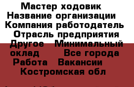 Мастер ходовик › Название организации ­ Компания-работодатель › Отрасль предприятия ­ Другое › Минимальный оклад ­ 1 - Все города Работа » Вакансии   . Костромская обл.